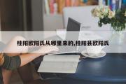 桂阳欧阳氏从哪里来的,桂阳县欧阳氏