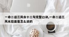 一命二运三风水十二句完整口诀,一命二运三风水后面是怎么说的
